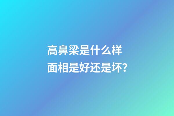 高鼻梁是什么样 面相是好还是坏？